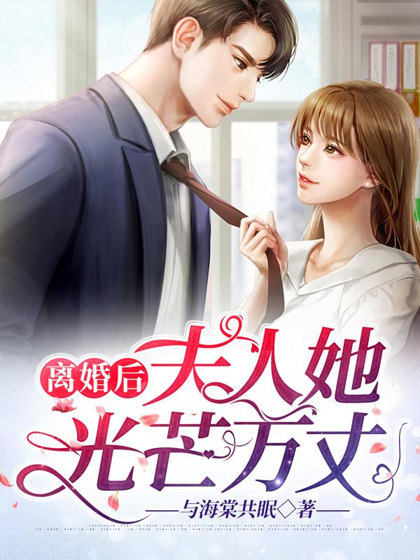 《离婚后夫人她光芒万丈》全文免费阅读【全章节】【完整】