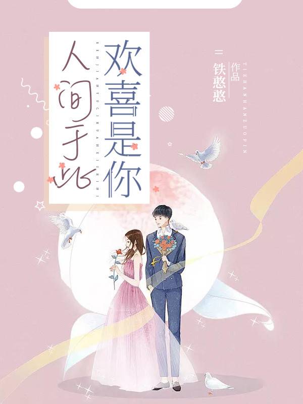 《人间于此，欢喜是你》&（完整全文在线免费阅读）【全章节】