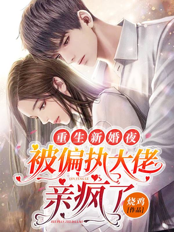 《重生新婚夜，被偏执大佬亲疯了》 & （全文免费阅读）【全章节】